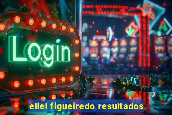 eliel figueiredo resultados